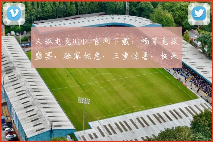 火狐电竞app-官网下载，畅享竞技盛宴，独家优惠，三重惊喜，快来体验